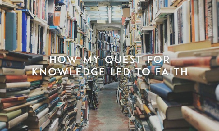 How-My-Quest-For-Knowledge-Led-to-Faith